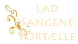 Lad Sangene Fortælle